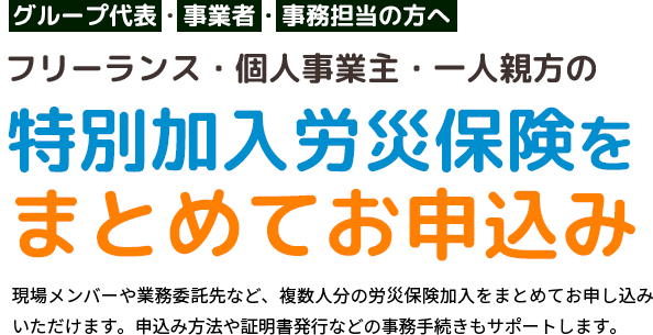 グループ代表・事業者・事務担当の方へ フリーランス・個人事業主・一人親方の特別加入労災保険をまとめてお申込み現場メンバーや業務委託先など、複数人分の労災保険加入をまとめてお申し込みいただけます。申込み方法や証明書発行などの事務手続きもサポートします。