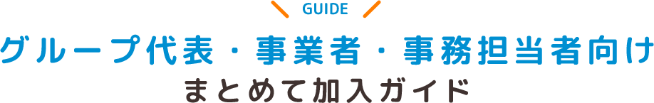 グループ代表・事業者・事務担当者向けまとめて加入ガイド